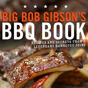Big Bob Gibson's BBQ Book: Recipes And Secrets From A Legendary Barbecue Joint