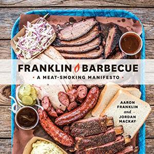 Franklin Barbecue: A Meat-Smoking Manifesto Cookbook