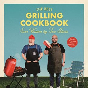 The Best Grilling Cookbook Ever Written By Two Idiots