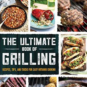 The Ultimate Book Of Grilling: Recipes, Tips, And Tricks For Easy Outdoor Cooking