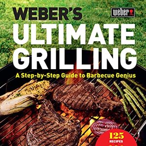 Weber's Ultimate Grilling: A Step-By-Step Guide To Barbecue Genius